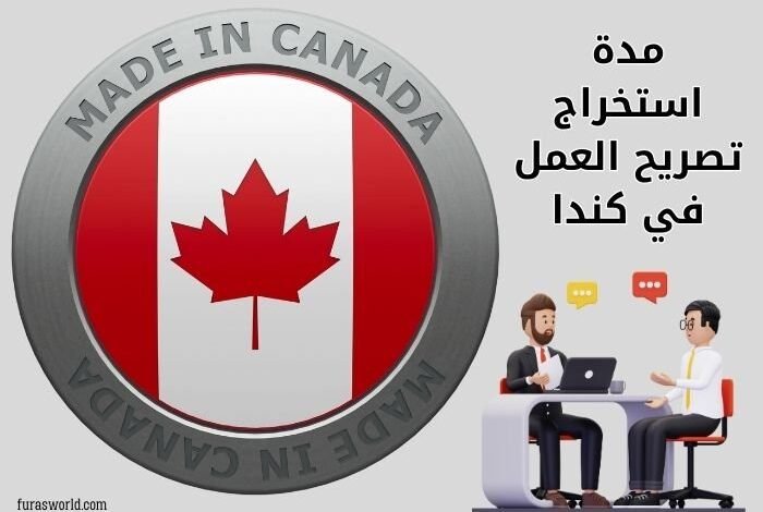 مدة استخراج تصريح العمل في كندا